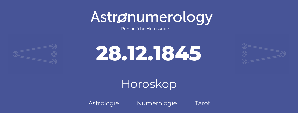 Horoskop für Geburtstag (geborener Tag): 28.12.1845 (der 28. Dezember 1845)