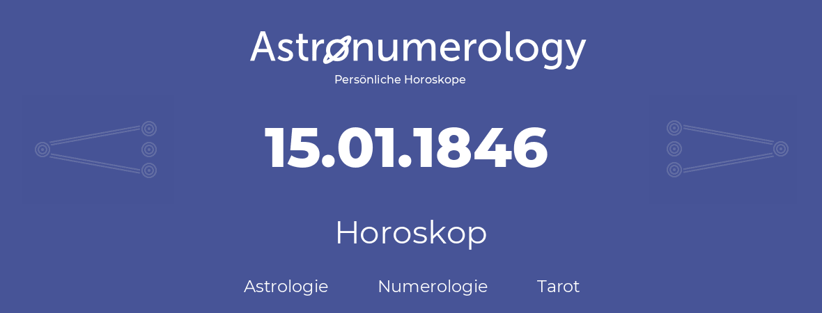 Horoskop für Geburtstag (geborener Tag): 15.01.1846 (der 15. Januar 1846)