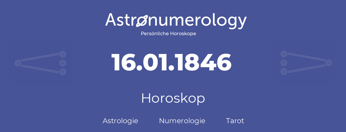 Horoskop für Geburtstag (geborener Tag): 16.01.1846 (der 16. Januar 1846)