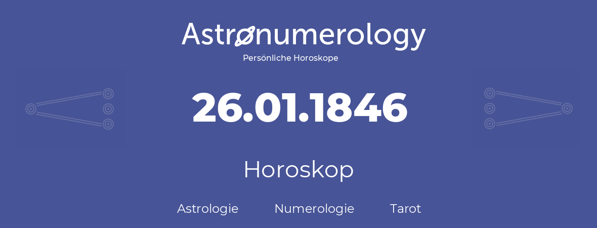 Horoskop für Geburtstag (geborener Tag): 26.01.1846 (der 26. Januar 1846)