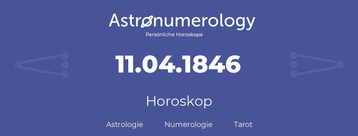 Horoskop für Geburtstag (geborener Tag): 11.04.1846 (der 11. April 1846)