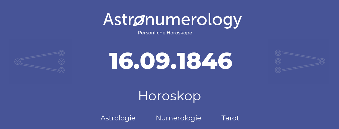 Horoskop für Geburtstag (geborener Tag): 16.09.1846 (der 16. September 1846)