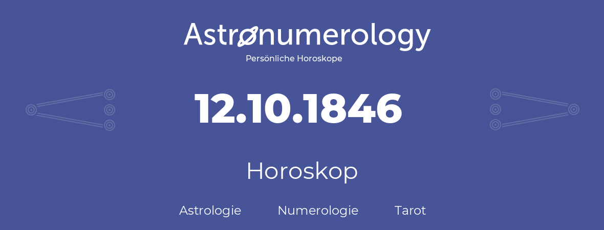 Horoskop für Geburtstag (geborener Tag): 12.10.1846 (der 12. Oktober 1846)