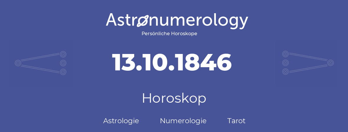 Horoskop für Geburtstag (geborener Tag): 13.10.1846 (der 13. Oktober 1846)