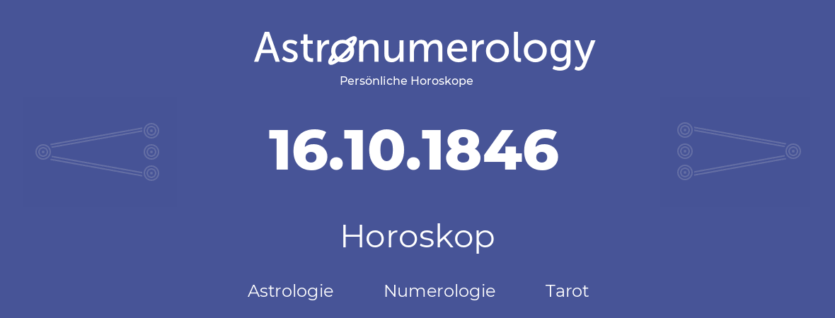 Horoskop für Geburtstag (geborener Tag): 16.10.1846 (der 16. Oktober 1846)