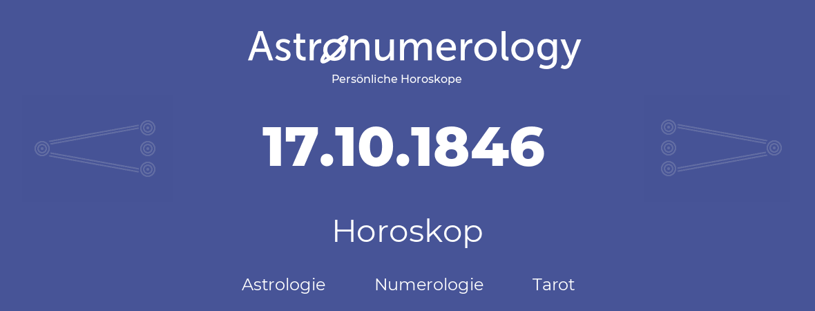 Horoskop für Geburtstag (geborener Tag): 17.10.1846 (der 17. Oktober 1846)