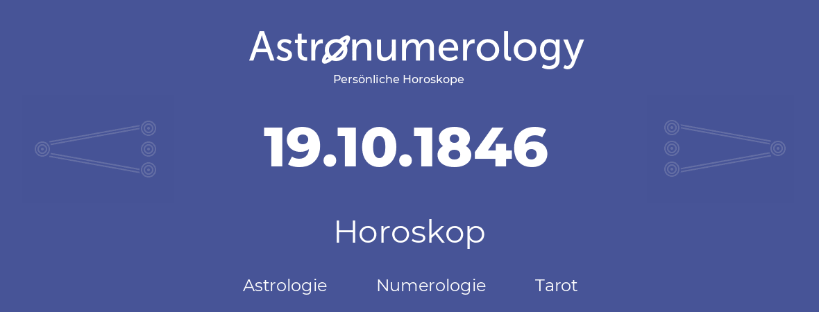Horoskop für Geburtstag (geborener Tag): 19.10.1846 (der 19. Oktober 1846)