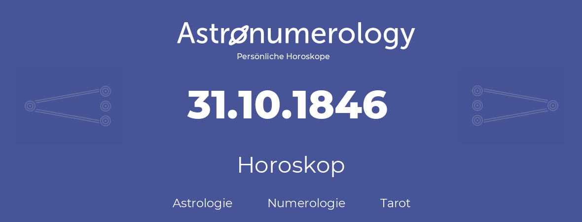 Horoskop für Geburtstag (geborener Tag): 31.10.1846 (der 31. Oktober 1846)