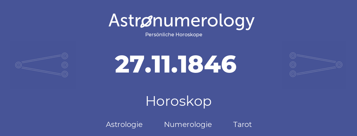 Horoskop für Geburtstag (geborener Tag): 27.11.1846 (der 27. November 1846)