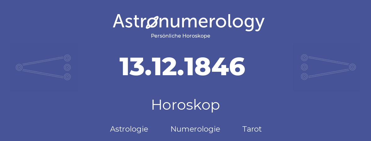 Horoskop für Geburtstag (geborener Tag): 13.12.1846 (der 13. Dezember 1846)