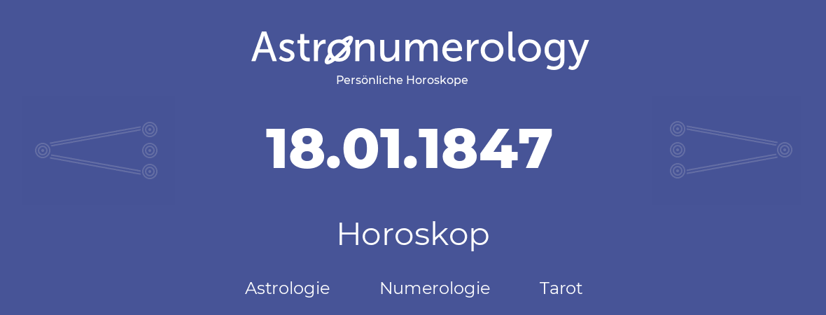 Horoskop für Geburtstag (geborener Tag): 18.01.1847 (der 18. Januar 1847)