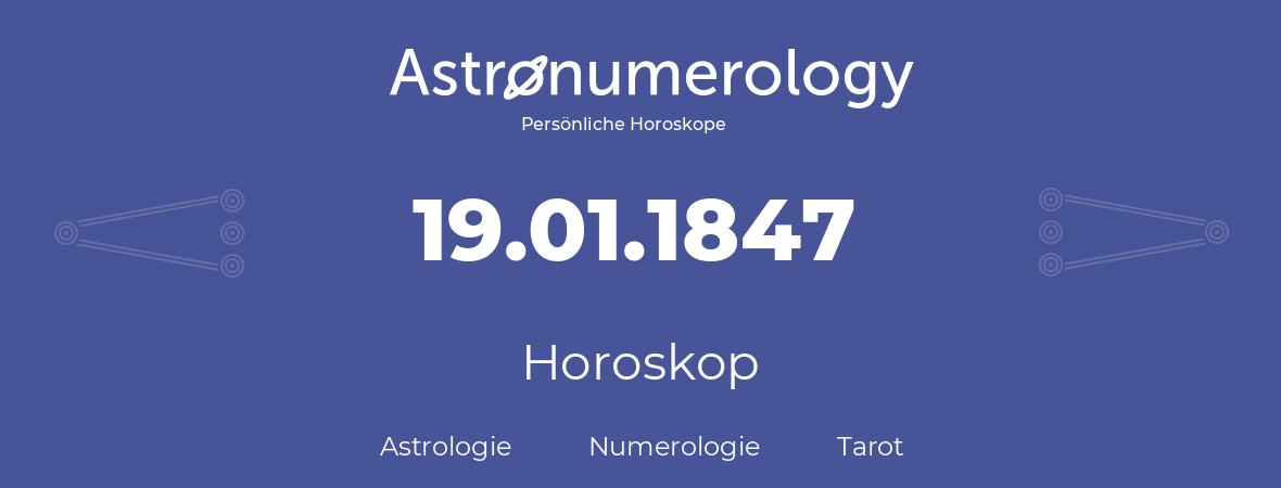 Horoskop für Geburtstag (geborener Tag): 19.01.1847 (der 19. Januar 1847)