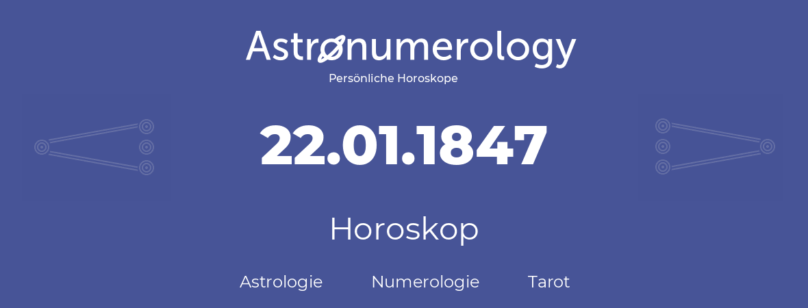 Horoskop für Geburtstag (geborener Tag): 22.01.1847 (der 22. Januar 1847)