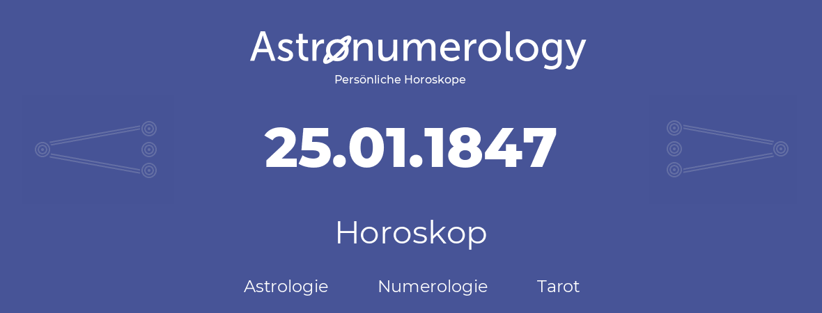 Horoskop für Geburtstag (geborener Tag): 25.01.1847 (der 25. Januar 1847)