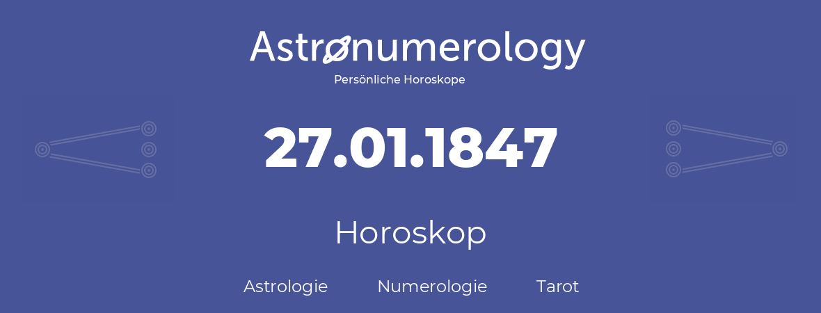 Horoskop für Geburtstag (geborener Tag): 27.01.1847 (der 27. Januar 1847)