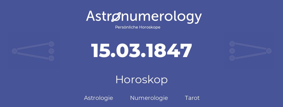 Horoskop für Geburtstag (geborener Tag): 15.03.1847 (der 15. Marz 1847)