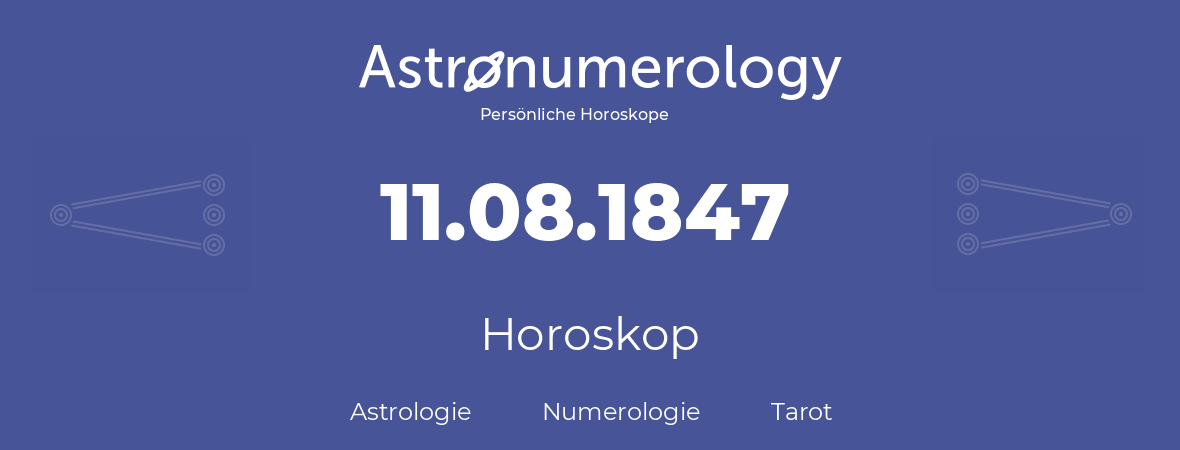 Horoskop für Geburtstag (geborener Tag): 11.08.1847 (der 11. August 1847)