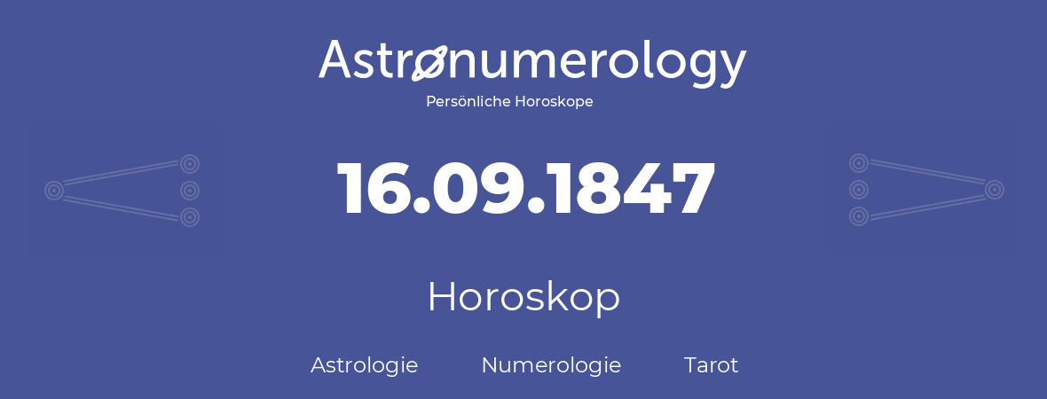 Horoskop für Geburtstag (geborener Tag): 16.09.1847 (der 16. September 1847)