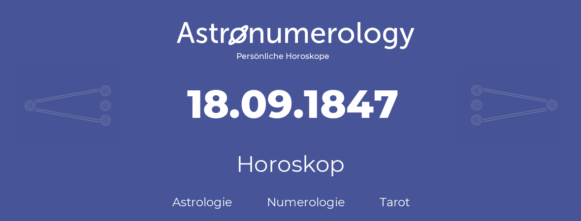 Horoskop für Geburtstag (geborener Tag): 18.09.1847 (der 18. September 1847)