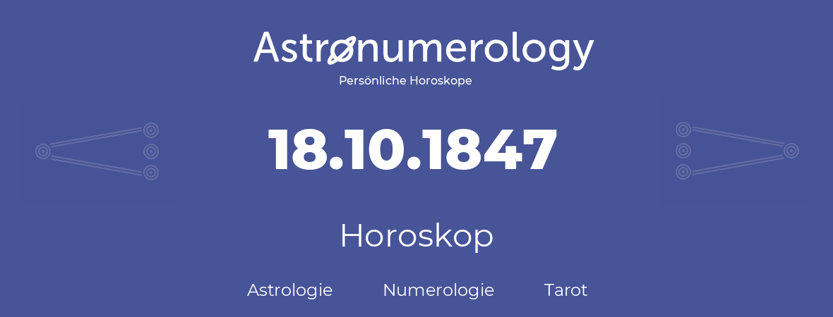 Horoskop für Geburtstag (geborener Tag): 18.10.1847 (der 18. Oktober 1847)