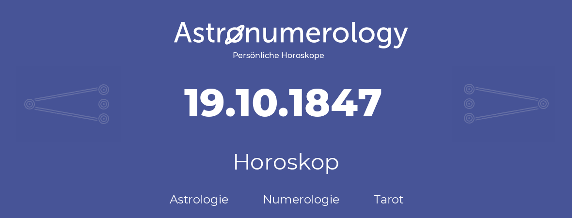 Horoskop für Geburtstag (geborener Tag): 19.10.1847 (der 19. Oktober 1847)