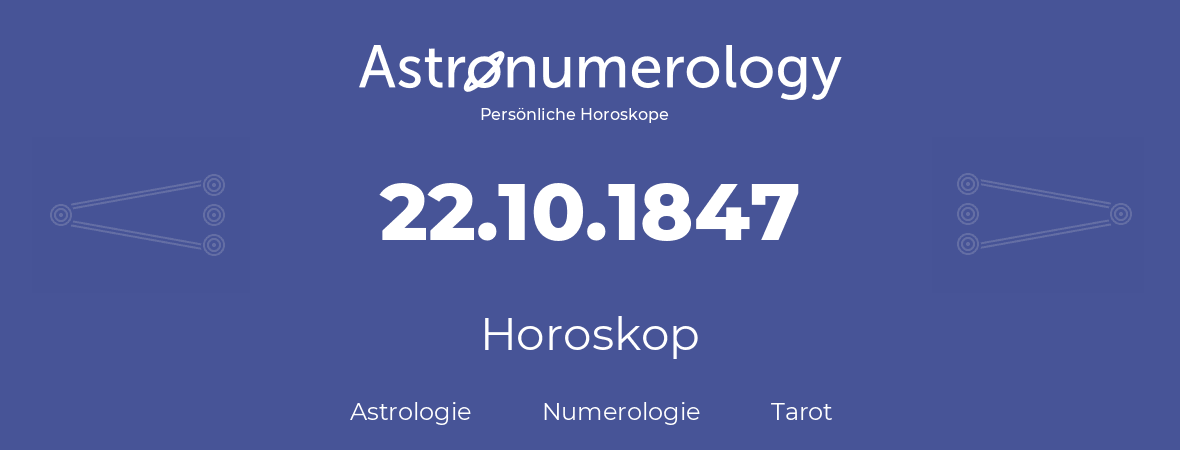 Horoskop für Geburtstag (geborener Tag): 22.10.1847 (der 22. Oktober 1847)