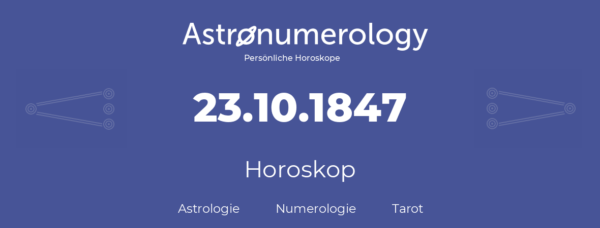 Horoskop für Geburtstag (geborener Tag): 23.10.1847 (der 23. Oktober 1847)