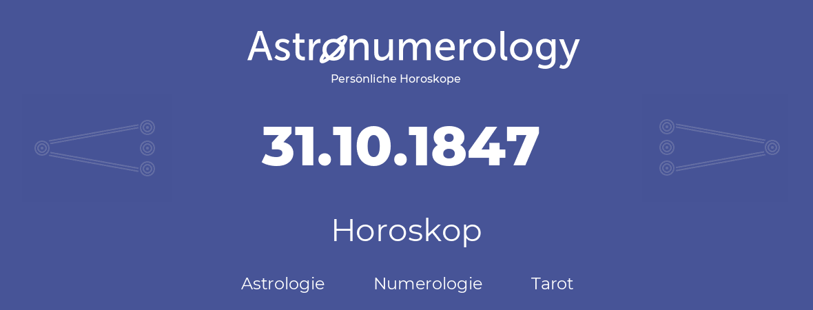 Horoskop für Geburtstag (geborener Tag): 31.10.1847 (der 31. Oktober 1847)