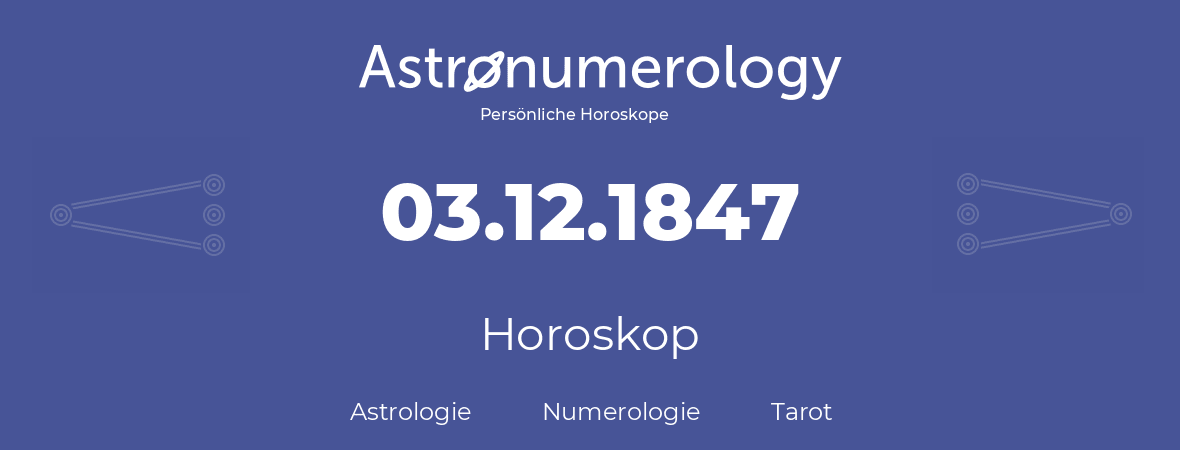 Horoskop für Geburtstag (geborener Tag): 03.12.1847 (der 03. Dezember 1847)