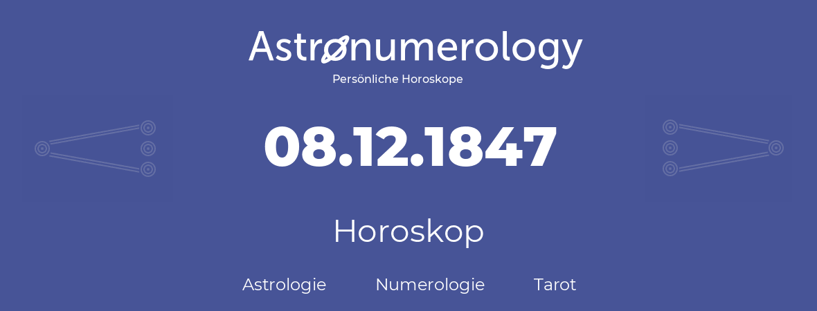 Horoskop für Geburtstag (geborener Tag): 08.12.1847 (der 8. Dezember 1847)