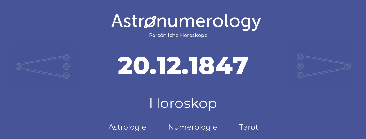 Horoskop für Geburtstag (geborener Tag): 20.12.1847 (der 20. Dezember 1847)