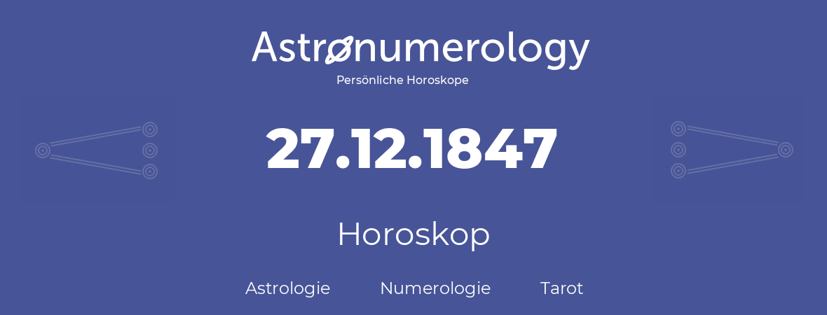 Horoskop für Geburtstag (geborener Tag): 27.12.1847 (der 27. Dezember 1847)