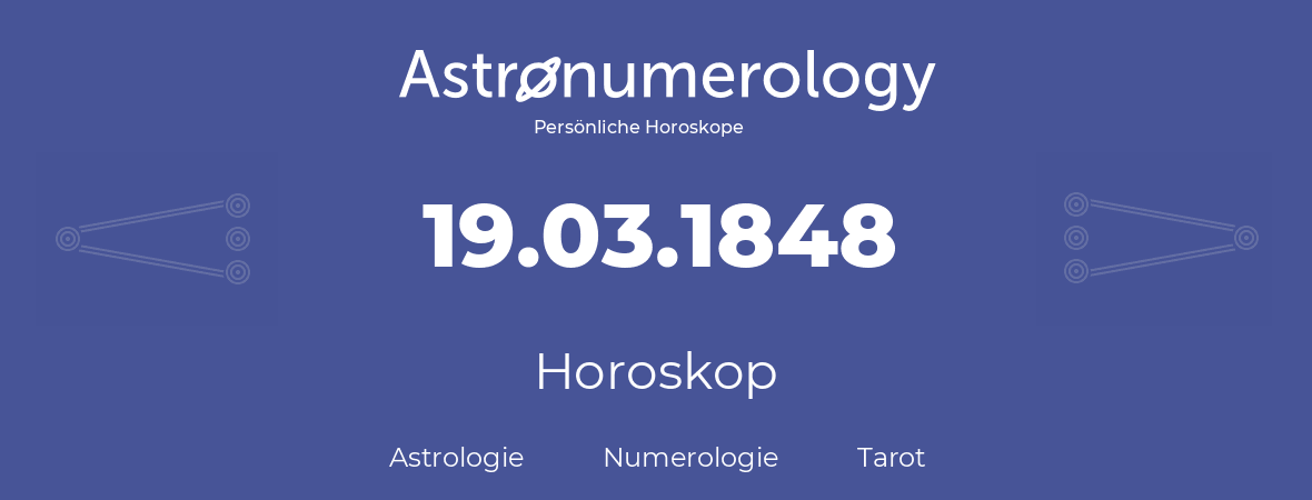 Horoskop für Geburtstag (geborener Tag): 19.03.1848 (der 19. Marz 1848)