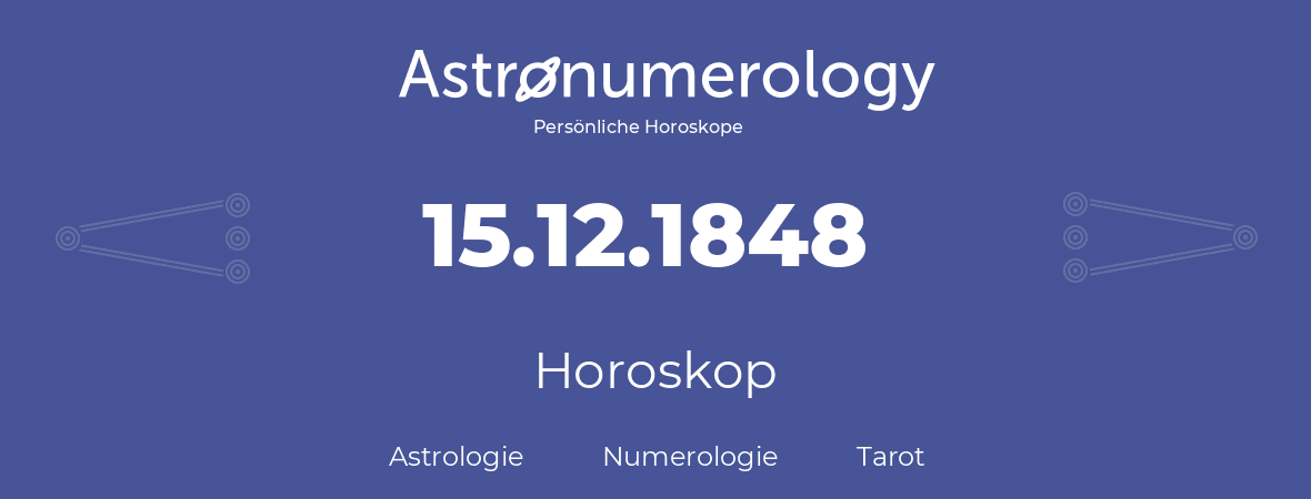 Horoskop für Geburtstag (geborener Tag): 15.12.1848 (der 15. Dezember 1848)