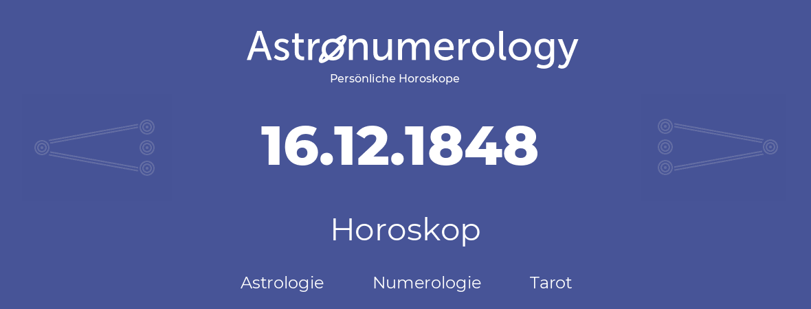 Horoskop für Geburtstag (geborener Tag): 16.12.1848 (der 16. Dezember 1848)