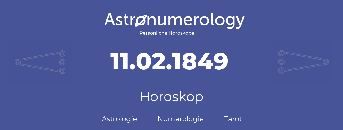 Horoskop für Geburtstag (geborener Tag): 11.02.1849 (der 11. Februar 1849)