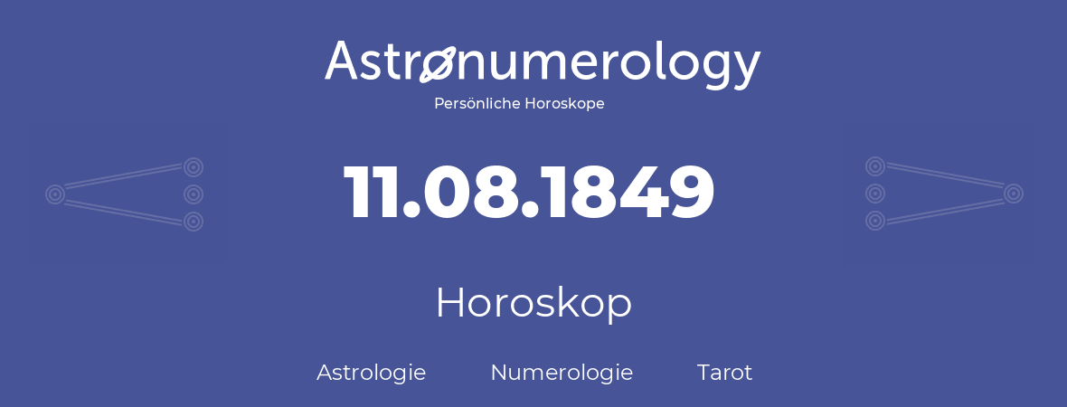 Horoskop für Geburtstag (geborener Tag): 11.08.1849 (der 11. August 1849)