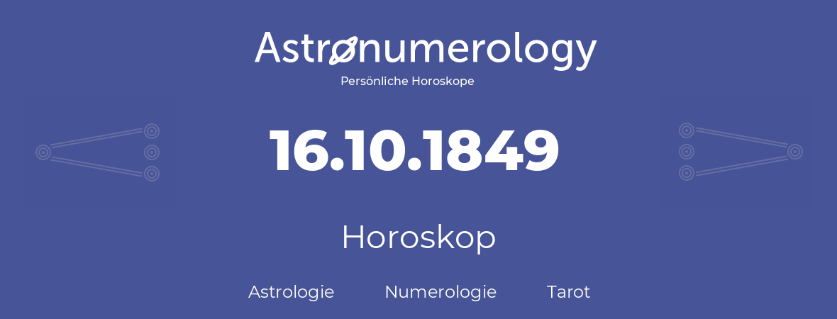 Horoskop für Geburtstag (geborener Tag): 16.10.1849 (der 16. Oktober 1849)