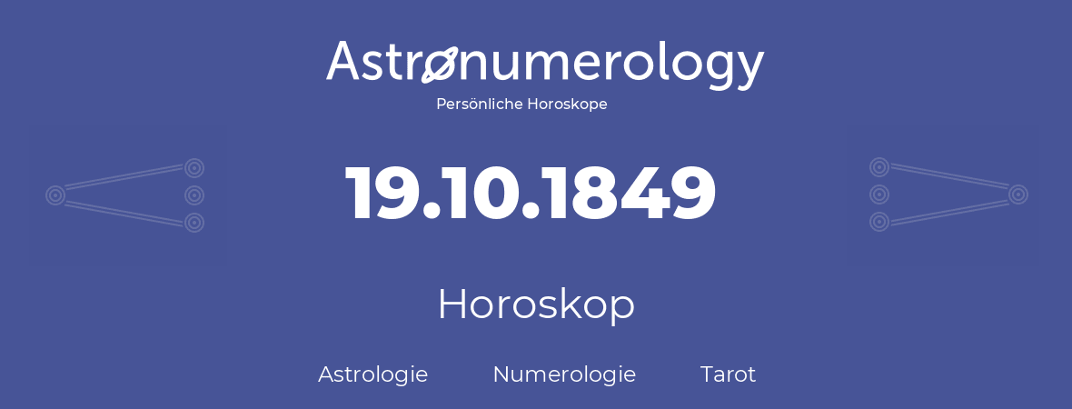 Horoskop für Geburtstag (geborener Tag): 19.10.1849 (der 19. Oktober 1849)