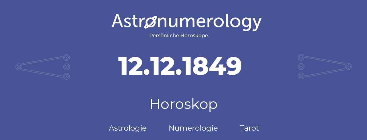 Horoskop für Geburtstag (geborener Tag): 12.12.1849 (der 12. Dezember 1849)