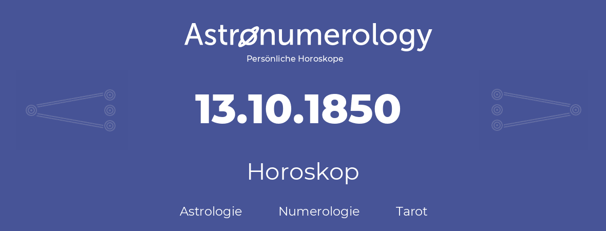 Horoskop für Geburtstag (geborener Tag): 13.10.1850 (der 13. Oktober 1850)