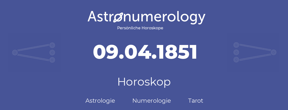 Horoskop für Geburtstag (geborener Tag): 09.04.1851 (der 9. April 1851)