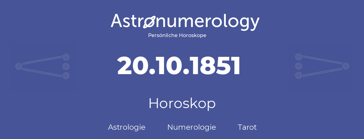 Horoskop für Geburtstag (geborener Tag): 20.10.1851 (der 20. Oktober 1851)