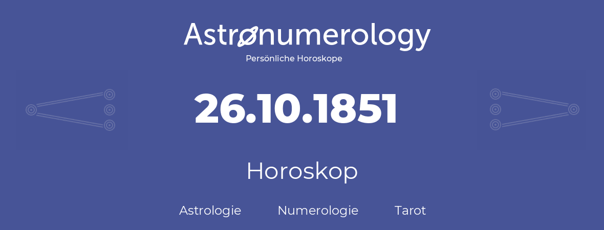 Horoskop für Geburtstag (geborener Tag): 26.10.1851 (der 26. Oktober 1851)