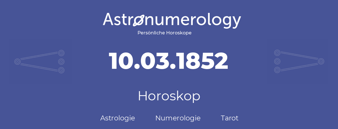 Horoskop für Geburtstag (geborener Tag): 10.03.1852 (der 10. Marz 1852)