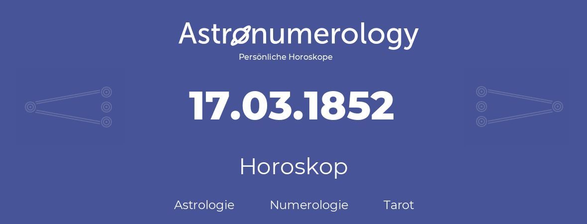 Horoskop für Geburtstag (geborener Tag): 17.03.1852 (der 17. Marz 1852)