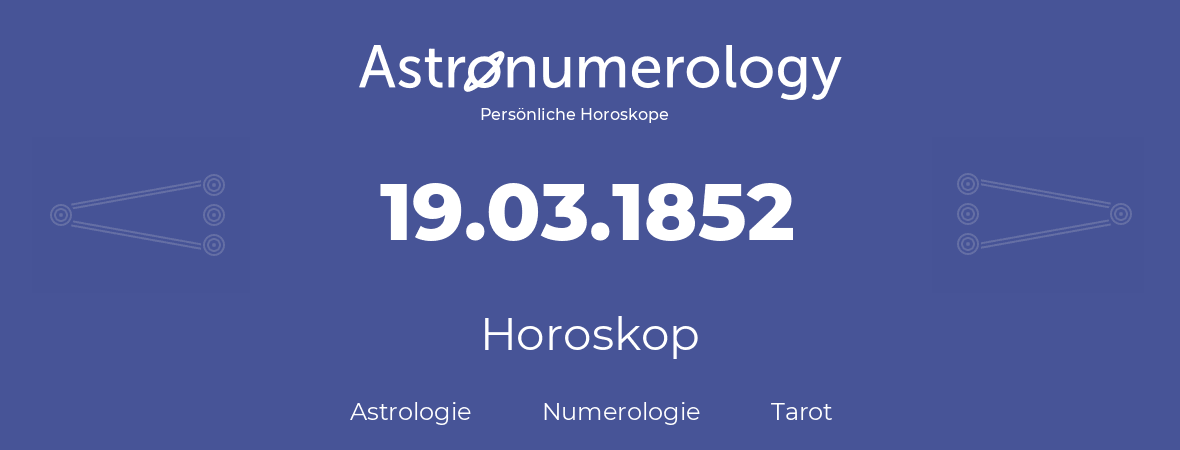 Horoskop für Geburtstag (geborener Tag): 19.03.1852 (der 19. Marz 1852)