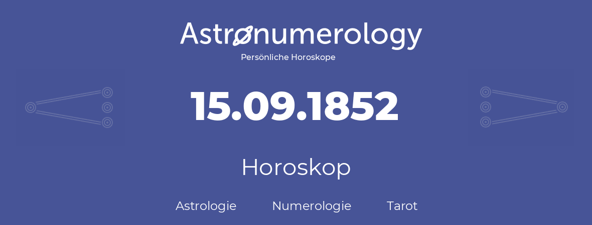 Horoskop für Geburtstag (geborener Tag): 15.09.1852 (der 15. September 1852)