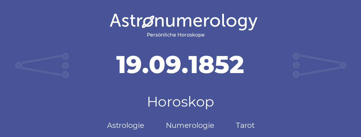 Horoskop für Geburtstag (geborener Tag): 19.09.1852 (der 19. September 1852)