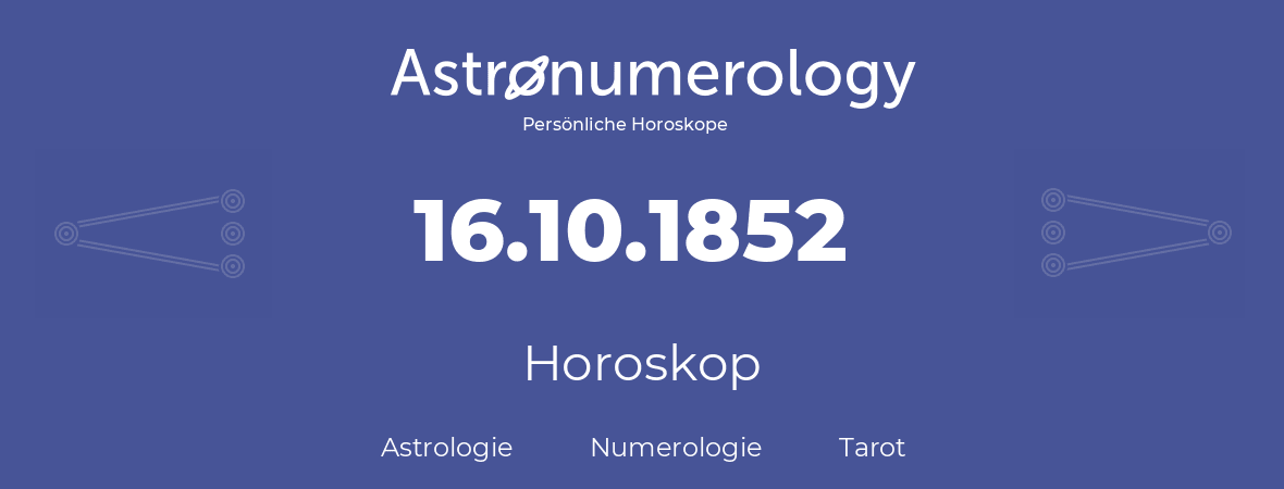 Horoskop für Geburtstag (geborener Tag): 16.10.1852 (der 16. Oktober 1852)